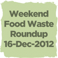 Weekend food waste roundup - 16 December 2012
